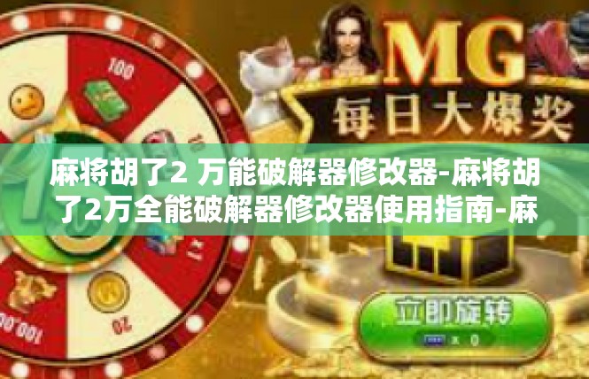 麻将胡了2 万能破解器修改器-麻将胡了2万全能破解器修改器使用指南-麻将胡了2 万能破解器修改器