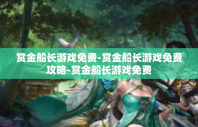 赏金船长游戏免费-赏金船长游戏免费攻略-赏金船长游戏免费