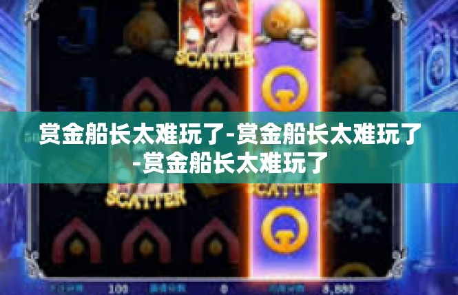 赏金船长太难玩了-赏金船长太难玩了-赏金船长太难玩了