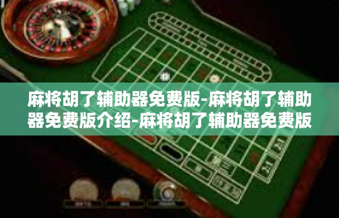 麻将胡了辅助器免费版-麻将胡了辅助器免费版介绍-麻将胡了辅助器免费版