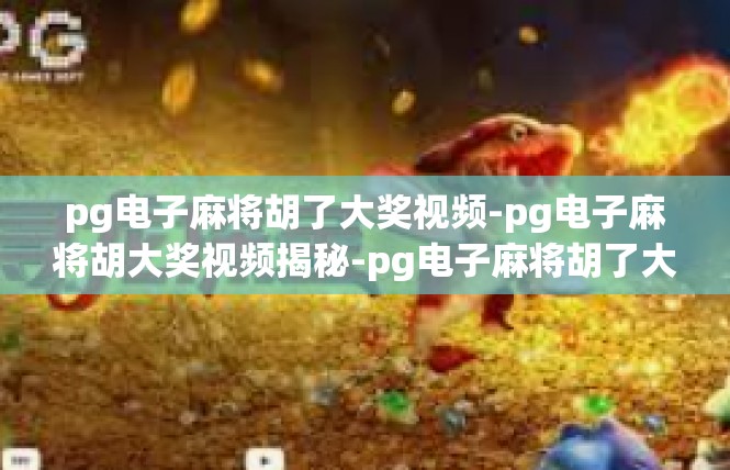 pg电子麻将胡了大奖视频-pg电子麻将胡大奖视频揭秘-pg电子麻将胡了大奖视频