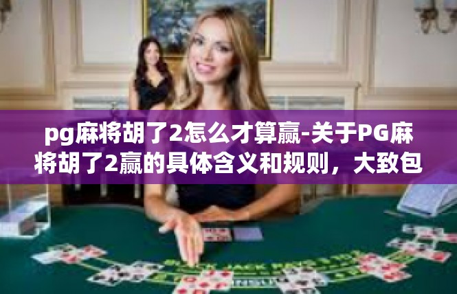 pg麻将胡了2怎么才算赢-关于PG麻将胡了2赢的具体含义和规则，大致包括以下几个方面的理解，pg麻将胡了2怎么才算赢