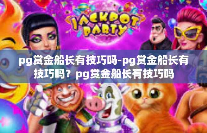 pg赏金船长有技巧吗-pg赏金船长有技巧吗？pg赏金船长有技巧吗