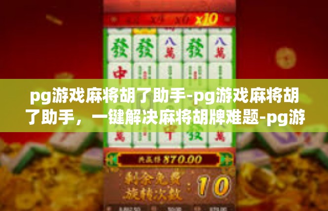 pg游戏麻将胡了助手-pg游戏麻将胡了助手，一键解决麻将胡牌难题-pg游戏麻将胡了助手
