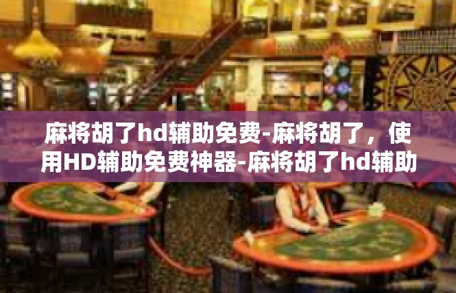 麻将胡了hd辅助免费-麻将胡了，使用HD辅助免费神器-麻将胡了hd辅助免费