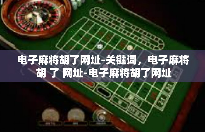电子麻将胡了网址-关键词，电子麻将 胡 了 网址-电子麻将胡了网址