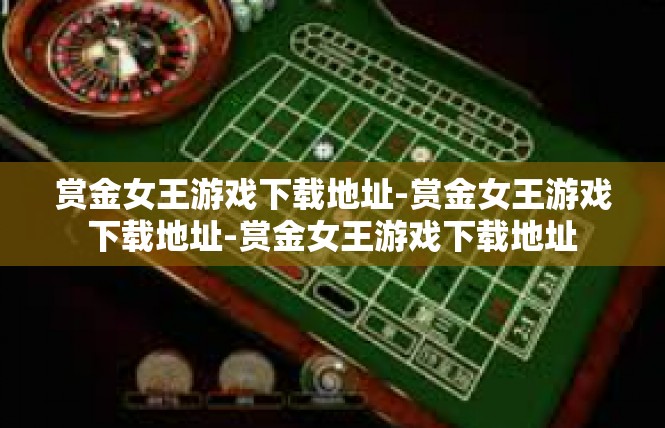 赏金女王游戏下载地址-赏金女王游戏下载地址-赏金女王游戏下载地址