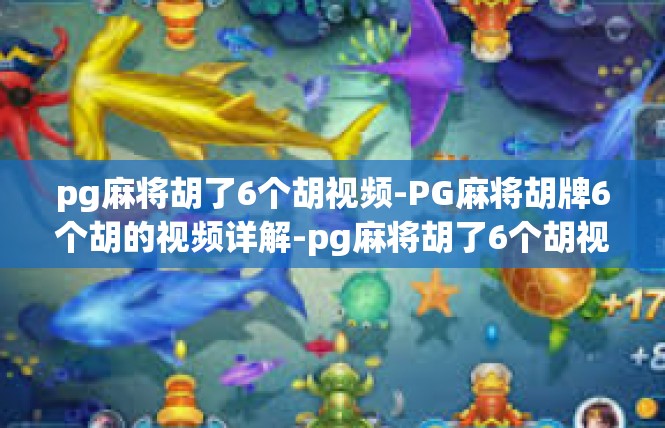 pg麻将胡了6个胡视频-PG麻将胡牌6个胡的视频详解-pg麻将胡了6个胡视频