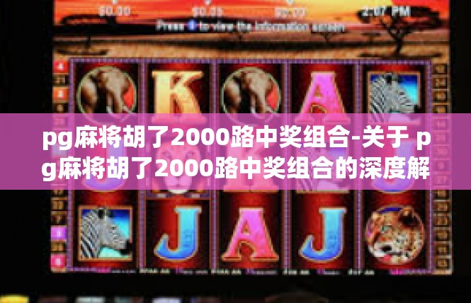 pg麻将胡了2000路中奖组合-关于 pg麻将胡了2000路中奖组合的深度解析-pg麻将胡了2000路中奖组合