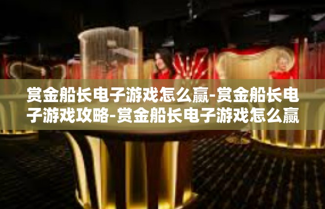 赏金船长电子游戏怎么赢-赏金船长电子游戏攻略-赏金船长电子游戏怎么赢