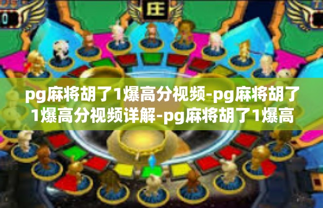 pg麻将胡了1爆高分视频-pg麻将胡了1爆高分视频详解-pg麻将胡了1爆高分视频