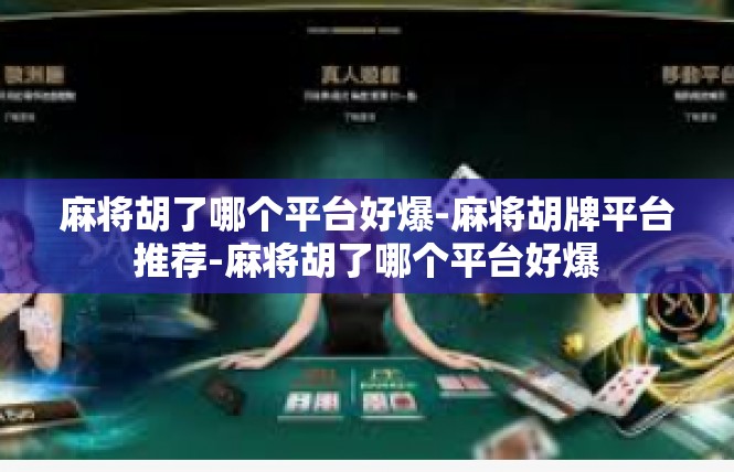 麻将胡了哪个平台好爆-麻将胡牌平台推荐-麻将胡了哪个平台好爆