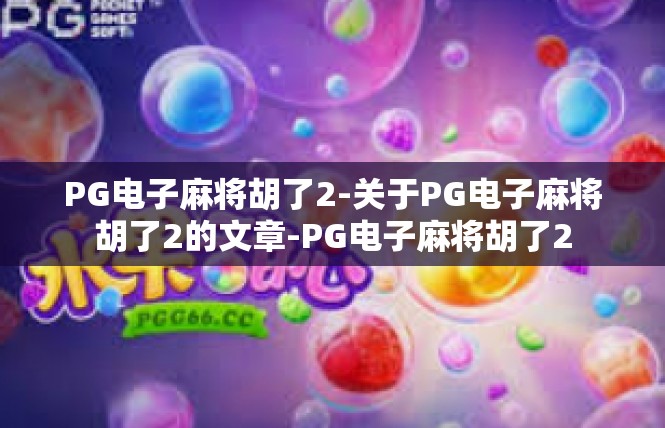PG电子麻将胡了2-关于PG电子麻将胡了2的文章-PG电子麻将胡了2