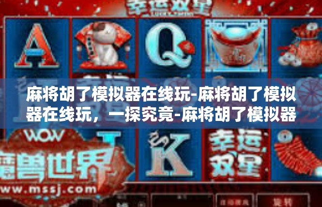 麻将胡了模拟器在线玩-麻将胡了模拟器在线玩，一探究竟-麻将胡了模拟器在线玩