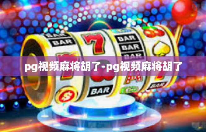 pg视频麻将胡了-pg视频麻将胡了