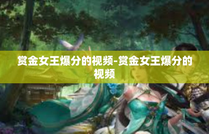 赏金女王爆分的视频-赏金女王爆分的视频