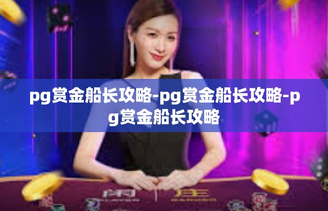 pg赏金船长攻略-pg赏金船长攻略-pg赏金船长攻略