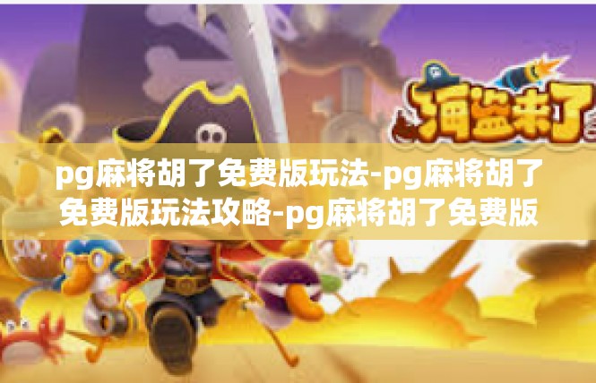 pg麻将胡了免费版玩法-pg麻将胡了免费版玩法攻略-pg麻将胡了免费版玩法