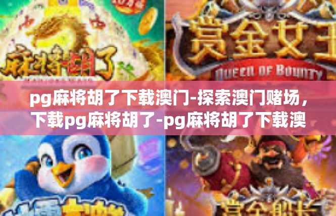 pg麻将胡了下载澳门-探索澳门赌场，下载pg麻将胡了-pg麻将胡了下载澳门