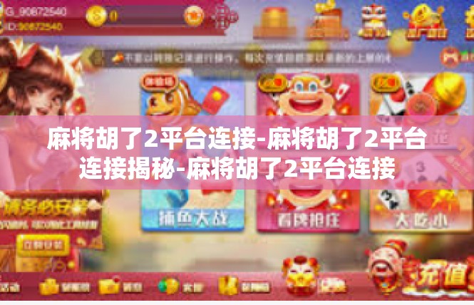 麻将胡了2平台连接-麻将胡了2平台连接揭秘-麻将胡了2平台连接