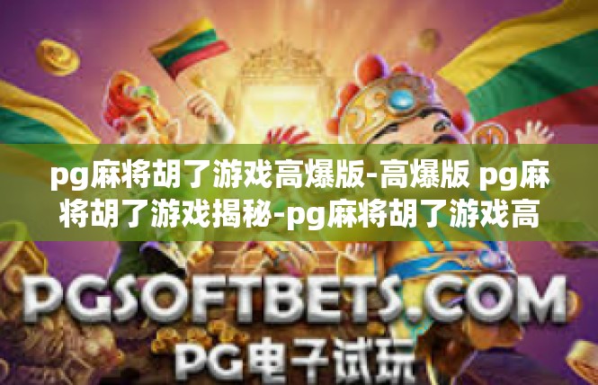 pg麻将胡了游戏高爆版-高爆版 pg麻将胡了游戏揭秘-pg麻将胡了游戏高爆版
