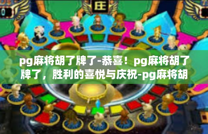 pg麻将胡了牌了-恭喜！pg麻将胡了牌了，胜利的喜悦与庆祝-pg麻将胡了牌了