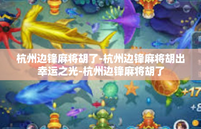 杭州边锋麻将胡了-杭州边锋麻将胡出幸运之光-杭州边锋麻将胡了