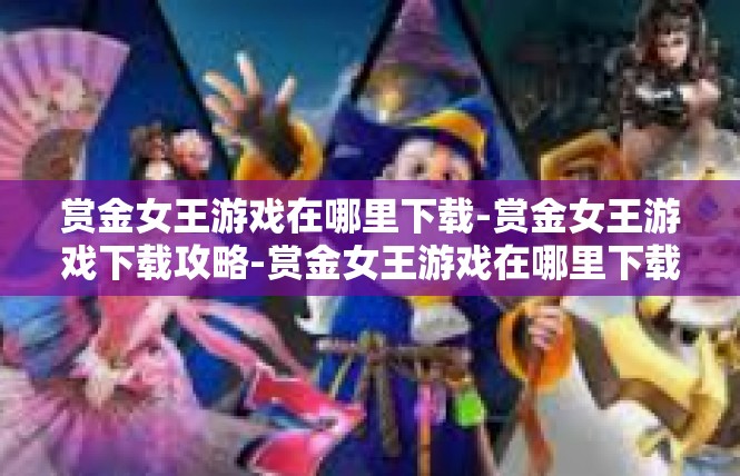 赏金女王游戏在哪里下载-赏金女王游戏下载攻略-赏金女王游戏在哪里下载