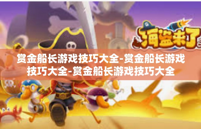 赏金船长游戏技巧大全-赏金船长游戏技巧大全-赏金船长游戏技巧大全