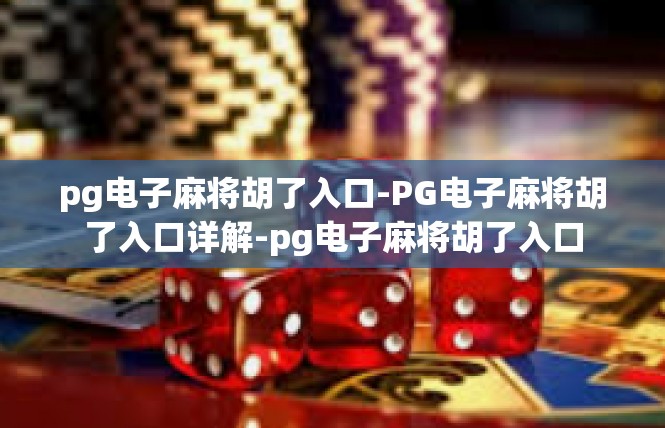pg电子麻将胡了入口-PG电子麻将胡了入口详解-pg电子麻将胡了入口