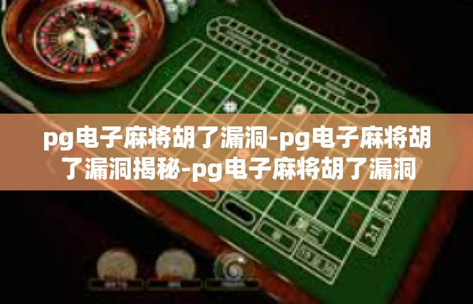 pg电子麻将胡了漏洞-pg电子麻将胡了漏洞揭秘-pg电子麻将胡了漏洞