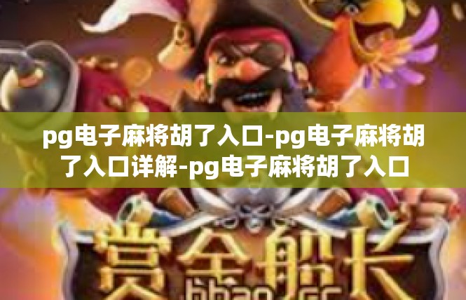 pg电子麻将胡了入口-pg电子麻将胡了入口详解-pg电子麻将胡了入口
