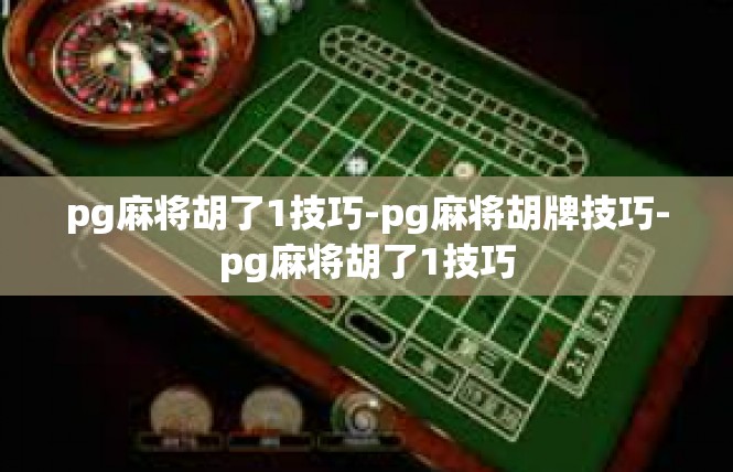 pg麻将胡了1技巧-pg麻将胡牌技巧-pg麻将胡了1技巧