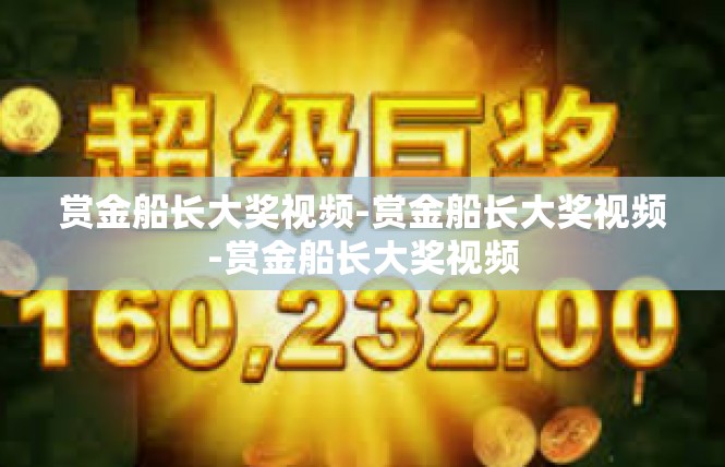 赏金船长大奖视频-赏金船长大奖视频-赏金船长大奖视频