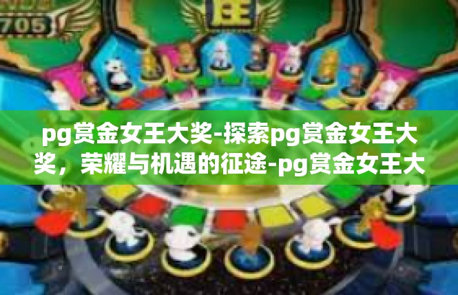 pg赏金女王大奖-探索pg赏金女王大奖，荣耀与机遇的征途-pg赏金女王大奖