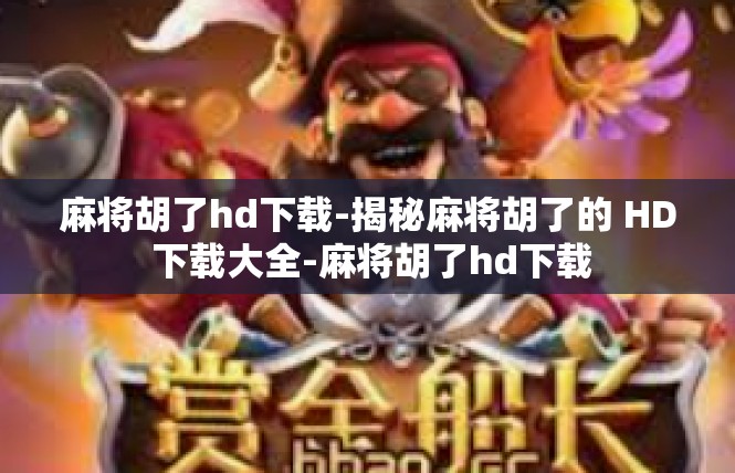 麻将胡了hd下载-揭秘麻将胡了的 HD 下载大全-麻将胡了hd下载