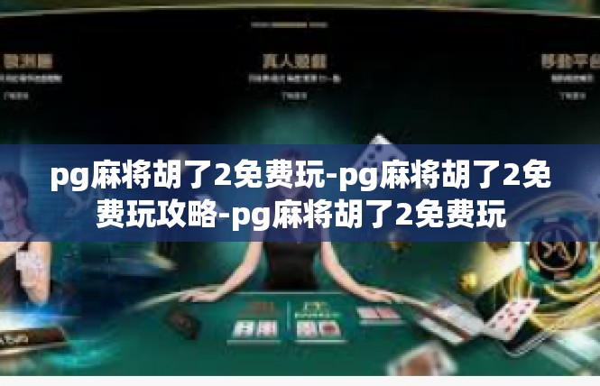 pg麻将胡了2免费玩-pg麻将胡了2免费玩攻略-pg麻将胡了2免费玩