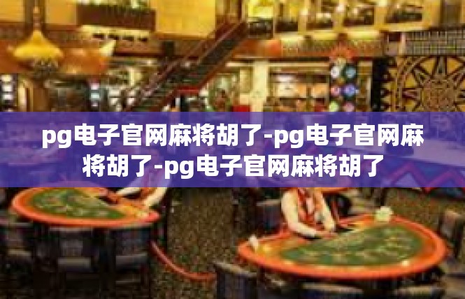 pg电子官网麻将胡了-pg电子官网麻将胡了-pg电子官网麻将胡了