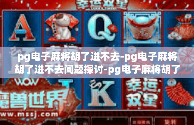 pg电子麻将胡了进不去-pg电子麻将胡了进不去问题探讨-pg电子麻将胡了进不去