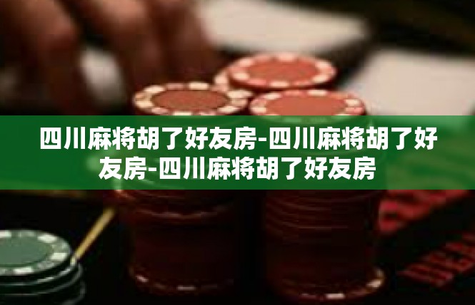 四川麻将胡了好友房-四川麻将胡了好友房-四川麻将胡了好友房