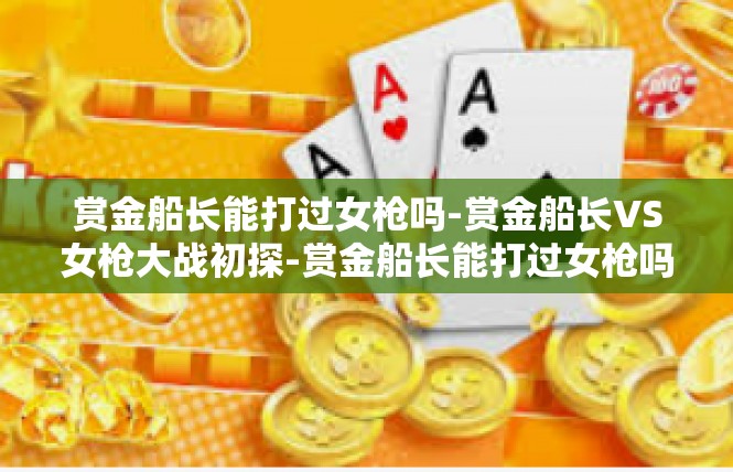 赏金船长能打过女枪吗-赏金船长VS女枪大战初探-赏金船长能打过女枪吗