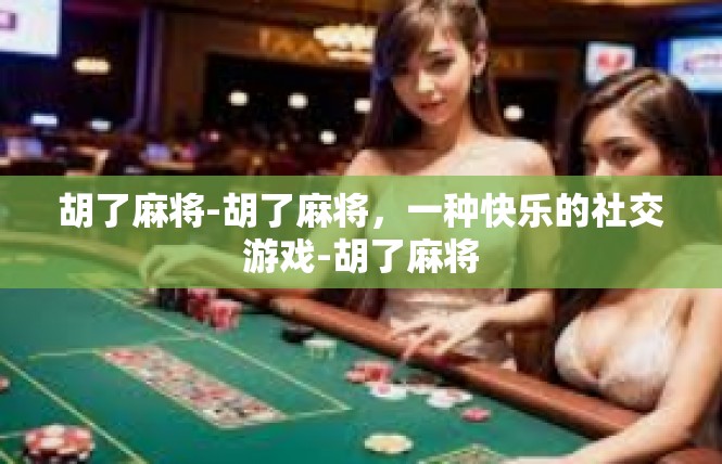 胡了麻将-胡了麻将，一种快乐的社交游戏-胡了麻将