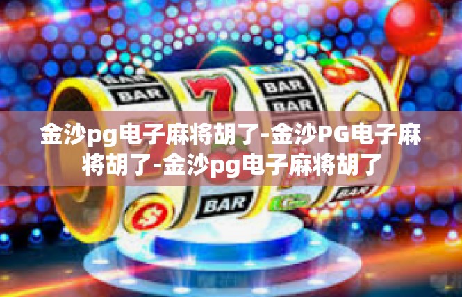 金沙pg电子麻将胡了-金沙PG电子麻将胡了-金沙pg电子麻将胡了