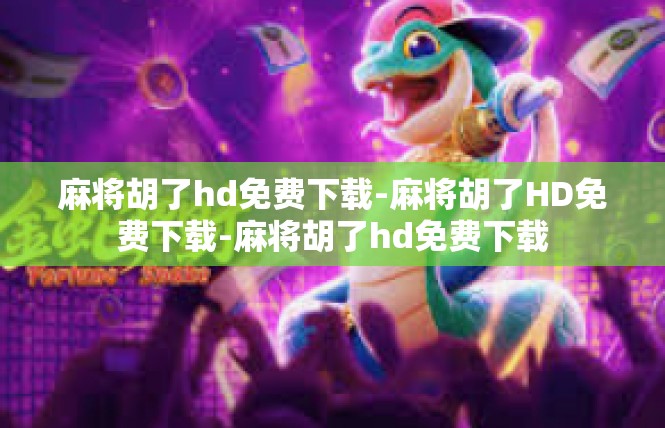 麻将胡了hd免费下载-麻将胡了HD免费下载-麻将胡了hd免费下载