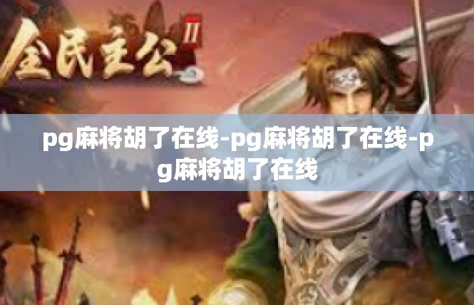 pg麻将胡了在线-pg麻将胡了在线-pg麻将胡了在线