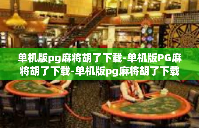 单机版pg麻将胡了下载-单机版PG麻将胡了下载-单机版pg麻将胡了下载