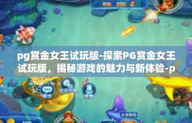 pg赏金女王试玩版-探索PG赏金女王试玩版，揭秘游戏的魅力与新体验-pg赏金女王试玩版