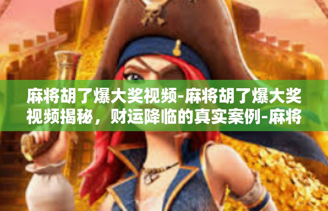 麻将胡了爆大奖视频-麻将胡了爆大奖视频揭秘，财运降临的真实案例-麻将胡了爆大奖视频