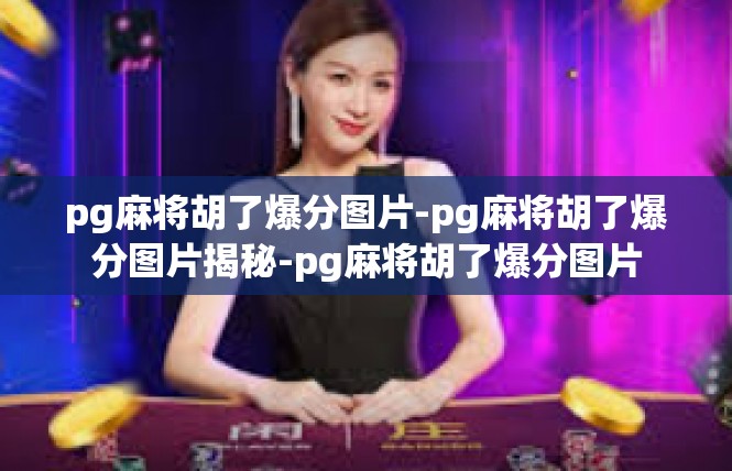 pg麻将胡了爆分图片-pg麻将胡了爆分图片揭秘-pg麻将胡了爆分图片
