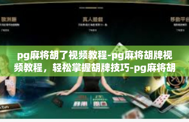 pg麻将胡了视频教程-pg麻将胡牌视频教程，轻松掌握胡牌技巧-pg麻将胡了视频教程